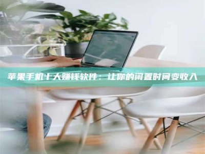 武安苹果手机十大赚钱软件：让你的闲置时间变收入