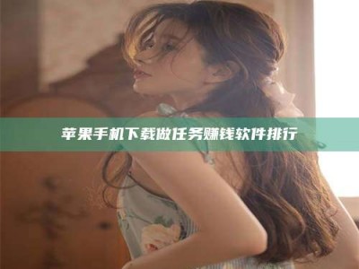 武安苹果手机下载做任务赚钱软件排行