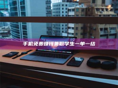 武安手机免费赚钱兼职学生一单一结