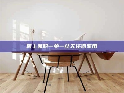 武安网上兼职一单一结无任何费用