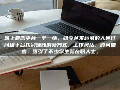 武安网上兼职平台一单一结，如今越来越多的人通过网络平台找到赚钱的新方式，工作灵活，时间自由，吸引了不少学生和在职人士。