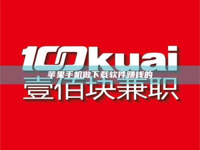 武安苹果手机做下载软件赚钱的